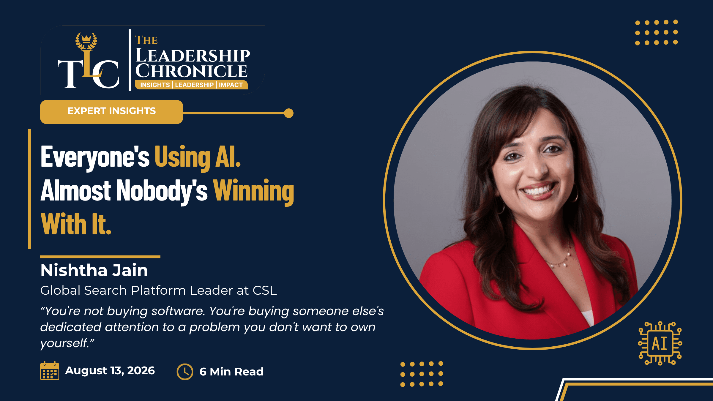The Leadership Chronicle article cover: 'Everyone's Using AI. Almost Nobody's Winning With It,' by Nishtha Jain, Global Search Platform Leader at CSL, featuring her portrait, with a pull quote on buying dedicated attention versus software, dated August 13, 2026, 6 min read.