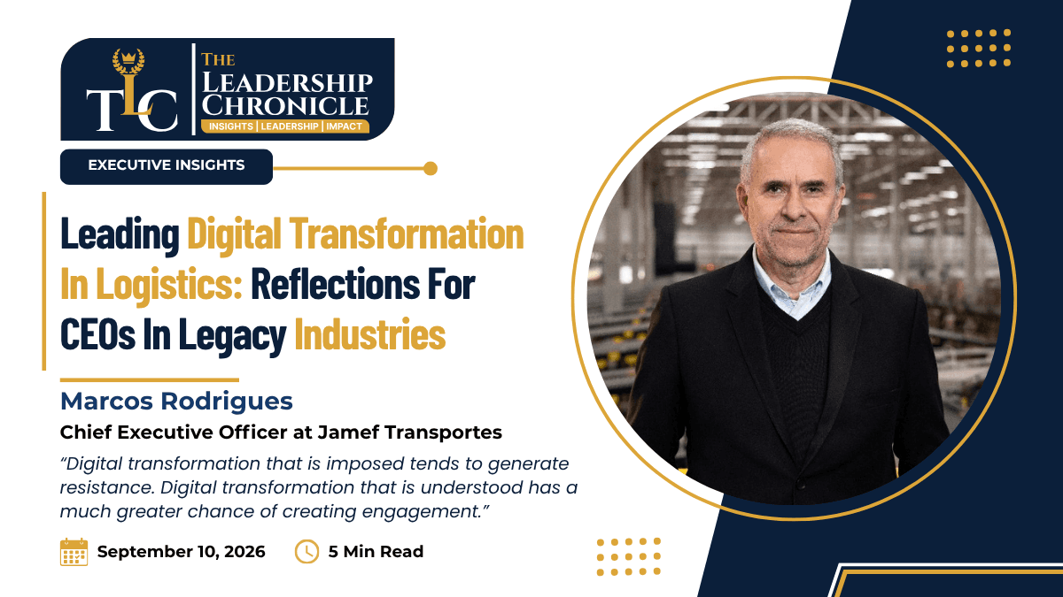 The Leadership Chronicle article cover: 'Leading Digital Transformation In Logistics: Reflections For CEOs In Legacy Industries,' by Marcos Rodrigues, Chief Executive Officer at Jamef, featuring his portrait in a warehouse setting, with a pull quote on imposed versus understood digital transformation, dated September 10, 2026, 5 min read.